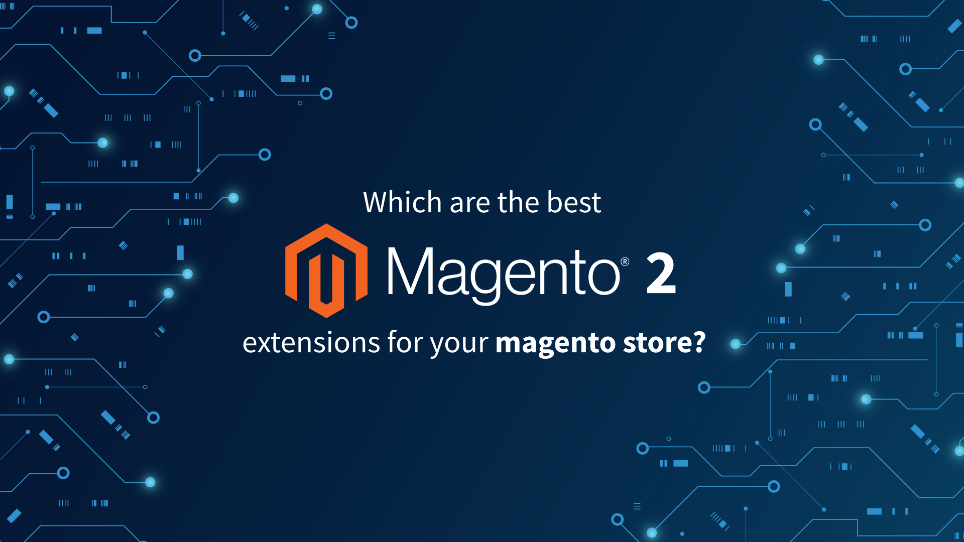 Which are the best Magento 2 extensions for your Magento store?