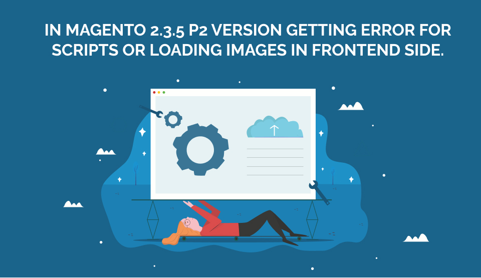 In Magento 2.3.5  p2 version  getting error for scripts or loading images in frontend side.