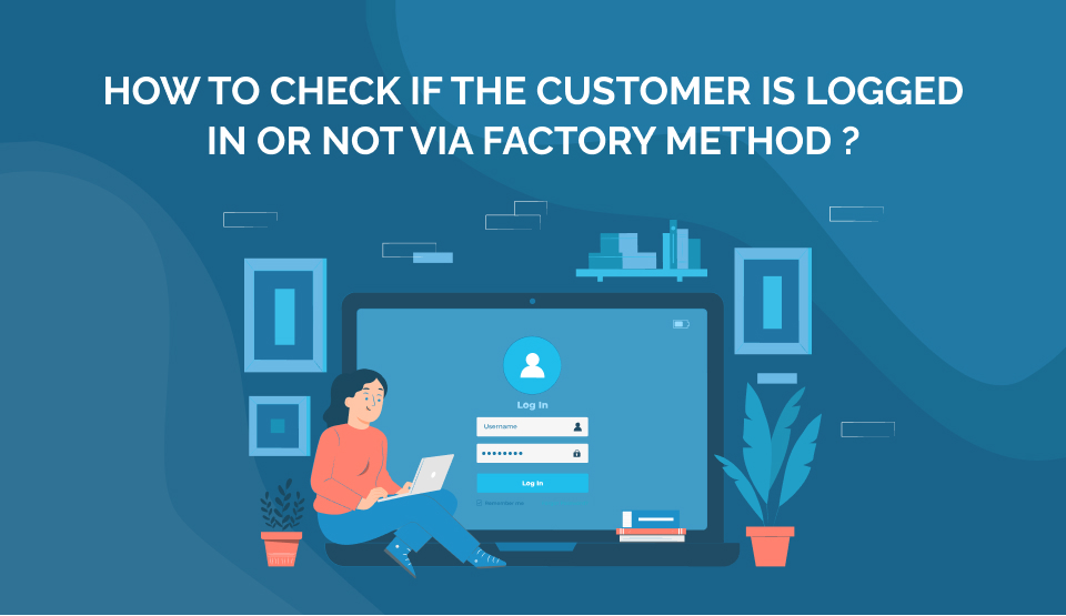 How to check if the customer is logged in or not via factory method ?
