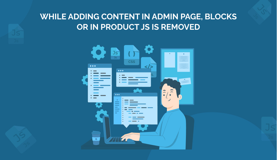 While adding content in admin page, blocks or in product JS is removed